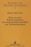 Wege Zu Einer Widerstandskunst Im Autobiographischen Werk Von Thomas Bernhard 363149050X Book Cover