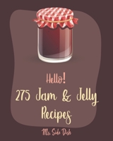 Hello! 275 Jam & Jelly Recipes: Best Jam & Jelly Cookbook Ever For Beginners [Book 1] B085KR58WR Book Cover