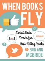 When Books Fly: Social Media Secrets for Bestselling Books 1462118771 Book Cover