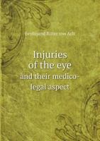 Injuries of the Eye and Their Medico-Legal Aspect 1018227628 Book Cover