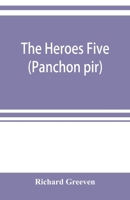 The Heroes Five (Panchon Pir): An Attempt to Collect Some of the Songs of the Pachpirya Ballad-Mongers in the Benares Division 9353899516 Book Cover
