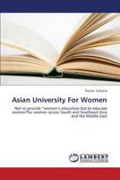 Asian University For Women: Not to provide “women’s education but to educate women"for women across South and Southeast Asia and the Middle East 3659314137 Book Cover