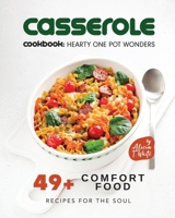 Casserole Cookbook: Hearty One Pot Wonders: 49+ Comfort Food Recipes for the Soul B0BM4BMBH6 Book Cover