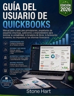 Guía del usuario de QuickBooks: Manual paso a paso para principiantes, propietarios de pequeñas empresas, autónomos y emprendedores para dominar la ... y los informes financieros (Spanish Edition) B0H63BVY4D Book Cover
