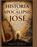 HISTORIA DEL APOCALIPSIS DE JOSÉ: Descubriendo el Apocalipsis perdido que desapareció de la Biblia: Lo que la Iglesia primitiva intentó ocultar. Una ... de 2000 años al descubierto (Spanish Edition) B0H5691476 Book Cover