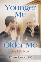 Younger Me, Older Me - Live Life Now 1958891665 Book Cover