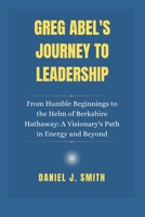 Greg Abel's Journey to Leadership: From Humble Beginnings to the Helm of Berkshire Hathaway: A Visionary's Path in Energy and Beyond B0DV3R4QY9 Book Cover