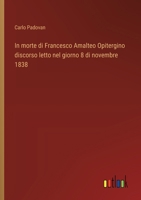 In morte di Francesco Amalteo Opitergino discorso letto nel giorno 8 di novembre 1838 (Italian Edition) 3385077532 Book Cover
