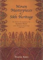 Woven Masterpieces of Sikh Heritage: The Stylistic Development of the Kashmir Shawl Under Maharaja Ranjit Singh 1780-1839 1851495983 Book Cover