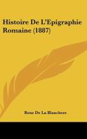 Histoire De L'Epigraphie Romaine (1887) 1160113467 Book Cover