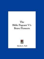 The Bible Pageant V1: Brave Pioneers 1163815608 Book Cover