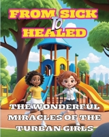 From Sick to Healed: The Wonderful Miracles of the Turban Girls (Rise with Faith: Stories of Miracles and Majesty) B0CR6ZB18M Book Cover