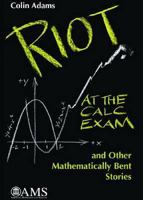 Riot at the Calc Exam and Other Mathematically Bent Stories 0821848178 Book Cover