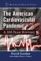 The American Cardiovascular Pandemic: A 100-Year History 1476685126 Book Cover