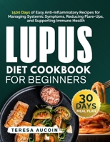 LUPUS DIET COOBOOK FOR BEGINNERS: 1500 Days of Easy Anti-Inflammatory Recipes for Managing Systemic Symptoms, Reducing Flare Ups, and Supporting Immune Health B0FL1DQ7RX Book Cover