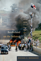 Borderland on the Isthmus: Race, Culture, and the Struggle for the Canal Zone 0822356783 Book Cover