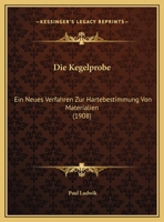 Die Kegelprobe: Ein Neues Verfahren Zur Hartebestimmung Von Materialien (1908) 1168299632 Book Cover
