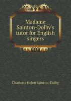 Madame Sainton-Dolby's Tutor for English Singers 551874000X Book Cover