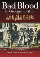 Bad Blood in Georgian Bristol. The Murder of Sir John Dineley 1911408976 Book Cover