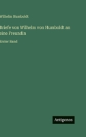 Briefe von Wilhelm von Humboldt an eine Freundin: Erster Band 3563954046 Book Cover