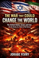 The War That Could Change the World: The United States, Israel, and Iran: On the Brink of No Return B0GRNRYGFF Book Cover