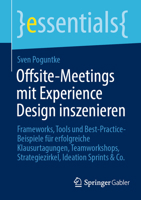 Offsite-Meetings mit Experience Design inszenieren: Frameworks, Tools und Best-Practice-Beispiele für erfolgreiche Klausurtagungen, Teamworkshops, ... Sprints & Co. (essentials) (German Edition) 3662706717 Book Cover