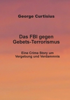 Das FBI gegen Gebets-Terrorismus: Eine Crime Story um Vergebung und Verdammnis 3754329855 Book Cover