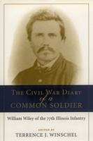 The Civil War Diary of a Common Soldier: William Wiley of the 77th Illinois Infantry