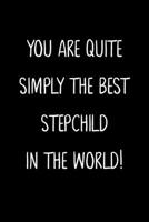 You Are Quite Simply The Best Stepchild In The World!: A Simple, Beautiful And Unique Gift Of Appreciation For A Much Loved Stepchild. 1657169820 Book Cover