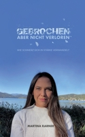 Gebrochen aber nicht verloren: Wie Schmerz sich in Stärke verwandelt (German Edition) 3695172401 Book Cover