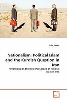 Nationalism, Political Islam and the Kurdish Question in Iran: Reflections on the Rise and Spread of Political Islam in Iran 3639320069 Book Cover