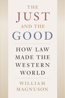 Just and the Good : How Law Made the Western World 1647127424 Book Cover