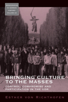 Bringing Culture to the Masses: Control, Compromise and Participation in the Gdr 1845454588 Book Cover