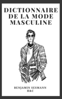 DICTIONNAIRE DE MODE MASCULINE: Apprends le vocabulaire de la mode depuis zéro et deviens un véritable séducteur (French Edition) B0GG5XTJM3 Book Cover