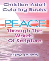 Christian Adult Coloring Books: Peace Through the Words of Scripture: An Adult Christian Color in Book of Bible Quotes and Coloring Images for Grown Ups of Faith 1944230106 Book Cover