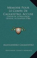 Memoire Pour Le Comte De Cagliostro, Accuse: Contre M. Le Procureur-General, Accusateur (1786) 2329668651 Book Cover