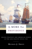 By More Than Providence: Grand Strategy and American Power in the Asia Pacific Since 1783 0231180438 Book Cover