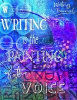 Writing Journal, Writing Is the Painting of the Voice: Inspirational Journal to Write in with Quotes about Writing 1543294006 Book Cover
