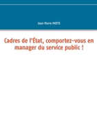 Cadres de l'État, comportez-vous en manager du service public ! 2322270199 Book Cover