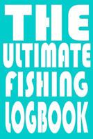 The Ultimate Fishing Log Book: Notebook For The Serious Fisherman To Record Fishing Trip Experiences With Prompts, Records Details of Fishing Trip, Including Date, Time, Location, Weather Conditions,  1082093084 Book Cover