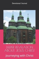 DEEPER REVELATION ABOUT JESUS CHRIST: Journeying with Christ B0F6GGB1DG Book Cover