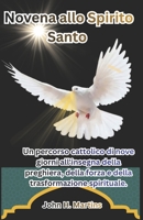 Novena allo Spirito Santo: Un percorso cattolico di nove giorni all'insegna della preghiera, della forza e della trasformazione spirituale. (Italian Edition) B0GYZ948PZ Book Cover