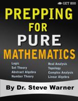 Prepping for Pure Mathematics: A Starter’s Guide to Logic, Set Theory, Abstract Algebra, Number Theory, Real Analysis, Topology, Complex Analysis, and Linear Algebra 1951619080 Book Cover