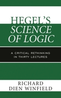 Hegel's Science of Logic: A Critical Rethinking in Thirty Lectures 1442219343 Book Cover
