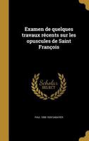Examen de Quelques Travaux Rcents Sur Les Opuscules de Saint Franois 1362490881 Book Cover