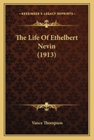 The Life Of Ethelbert Nevin 0548746443 Book Cover