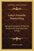 Luthy's Scientific Handwriting: Being an Analysis of Roman Script Form and Execution (Classic Reprint) 1164907557 Book Cover