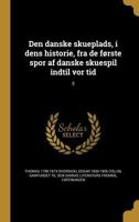 Den danske skueplads, i dens historie, fra de f�rste spor af danske skuespil indtil vor tid; 5 1361756535 Book Cover