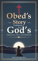 Obed's Story: Testimony To God's Infinite Grace, Mercy & Faithfulness B0DWQS8T61 Book Cover