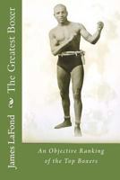 The Greatest Boxer: An Objective Ranking of the Top Boxers 150289565X Book Cover